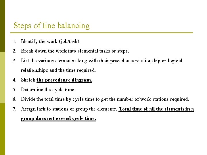 Steps of line balancing 1. Identify the work (job/task). 2. Break down the work