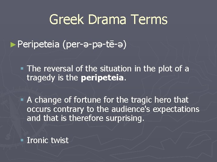 Greek Drama Terms ► Peripeteia (per-ə-pə-tē-ə) § The reversal of the situation in the