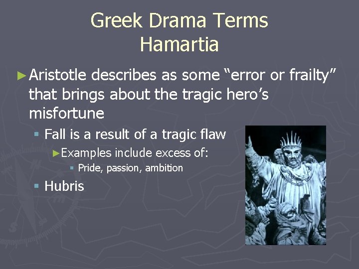 Greek Drama Terms Hamartia ► Aristotle describes as some “error or frailty” that brings