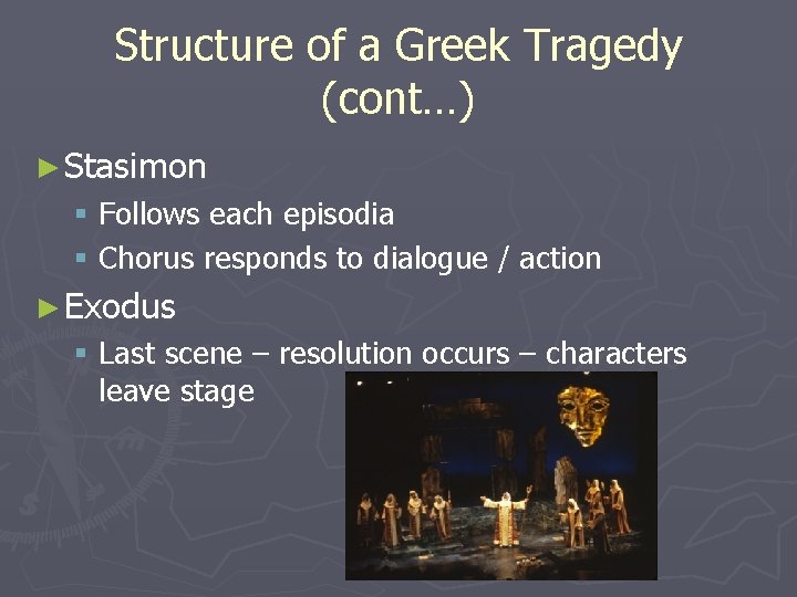 Structure of a Greek Tragedy (cont…) ► Stasimon § Follows each episodia § Chorus