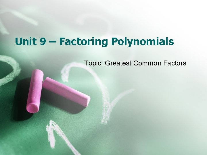Unit 9 – Factoring Polynomials Topic: Greatest Common Factors 