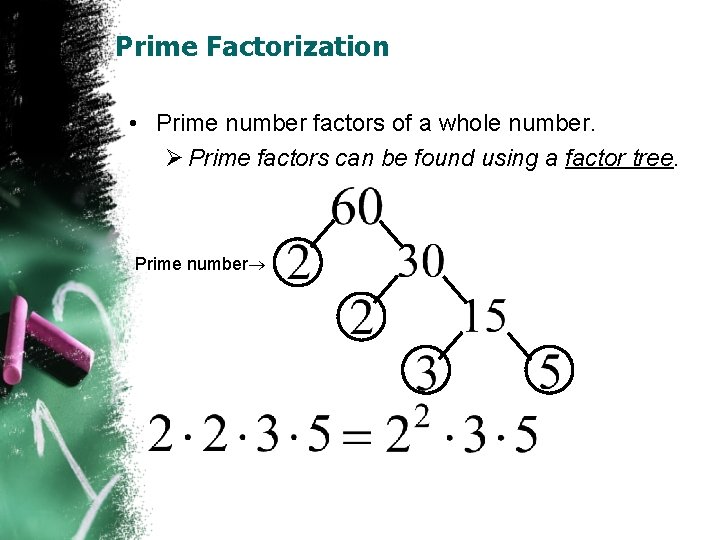 Prime Factorization • Prime number factors of a whole number. Ø Prime factors can