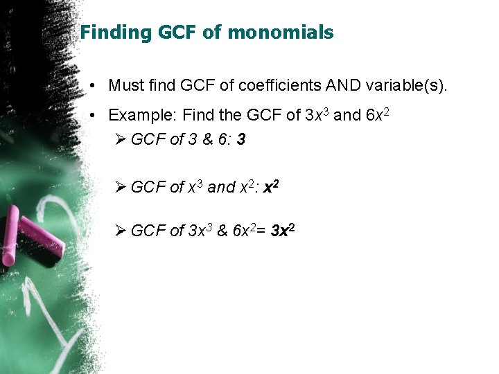 Finding GCF of monomials • Must find GCF of coefficients AND variable(s). • Example: