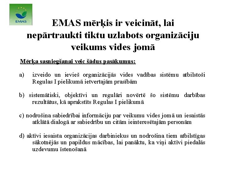 EMAS mērķis ir veicināt, lai nepārtraukti tiktu uzlabots organizāciju veikums vides jomā Mērķa sasniegšanai EMAS mērķis ir veicināt, lai nepārtraukti tiktu uzlabots organizāciju veikums vides jomā Mērķa sasniegšanai