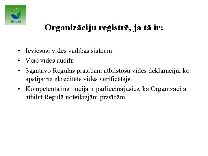 Organizāciju reģistrē, ja tā ir: • Ieviesusi vides vadības sistēmu • Veic vides auditu Organizāciju reģistrē, ja tā ir: • Ieviesusi vides vadības sistēmu • Veic vides auditu