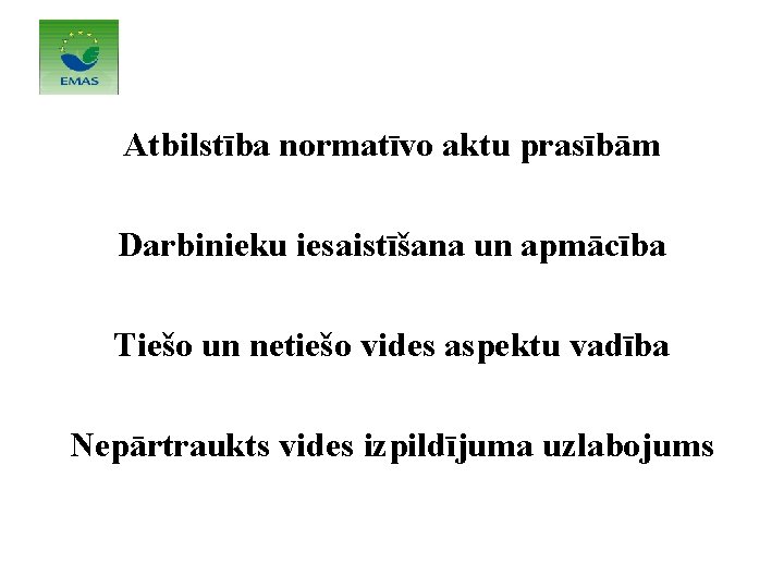 Atbilstība normatīvo aktu prasībām Darbinieku iesaistīšana un apmācība Tiešo un netiešo vides aspektu vadība Atbilstība normatīvo aktu prasībām Darbinieku iesaistīšana un apmācība Tiešo un netiešo vides aspektu vadība