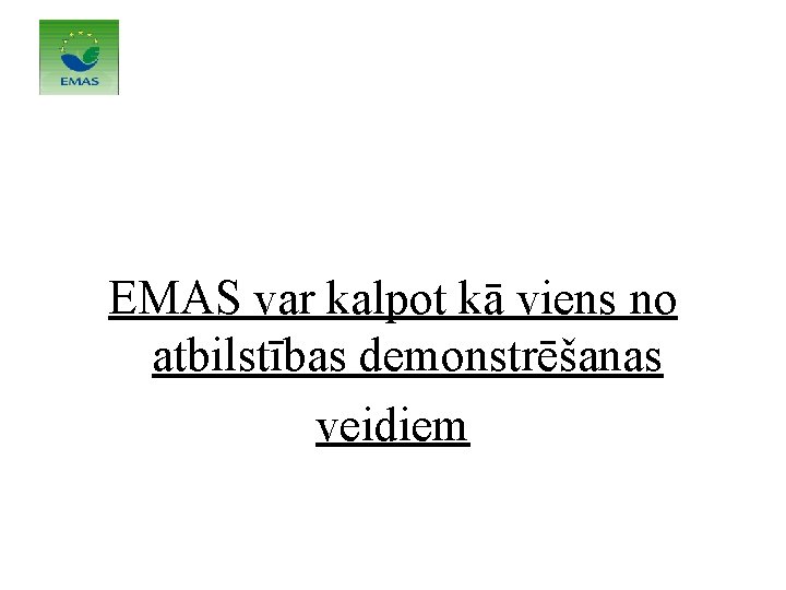 EMAS var kalpot kā viens no atbilstības demonstrēšanas veidiem EMAS var kalpot kā viens no atbilstības demonstrēšanas veidiem