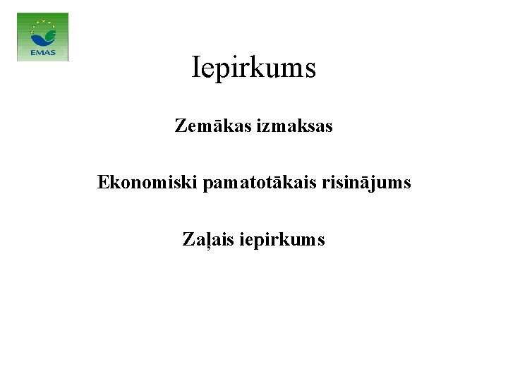 Iepirkums Zemākas izmaksas Ekonomiski pamatotākais risinājums Zaļais iepirkums Iepirkums Zemākas izmaksas Ekonomiski pamatotākais risinājums Zaļais iepirkums
