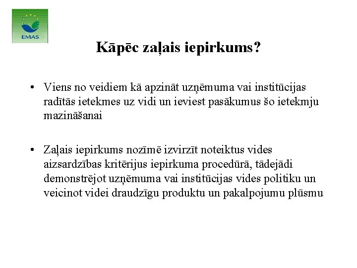 Kāpēc zaļais iepirkums? • Viens no veidiem kā apzināt uzņēmuma vai institūcijas radītās ietekmes Kāpēc zaļais iepirkums? • Viens no veidiem kā apzināt uzņēmuma vai institūcijas radītās ietekmes