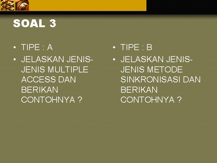 SOAL 3 • TIPE : A • JELASKAN JENIS MULTIPLE ACCESS DAN BERIKAN CONTOHNYA