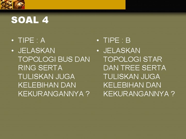 SOAL 4 • TIPE : A • TIPE : B • JELASKAN TOPOLOGI BUS
