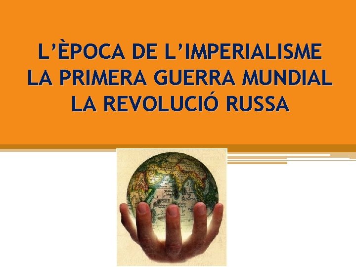 L’ÈPOCA DE L’IMPERIALISME LA PRIMERA GUERRA MUNDIAL LA REVOLUCIÓ RUSSA 