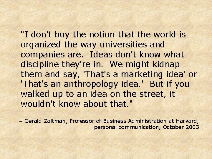 "I don't buy the notion that the world is organized the way universities and "I don't buy the notion that the world is organized the way universities and