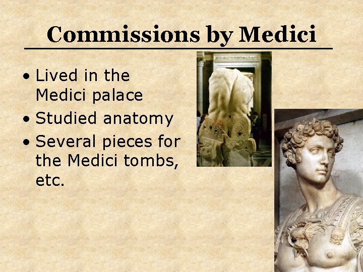 Commissions by Medici • Lived in the Medici palace • Studied anatomy • Several Commissions by Medici • Lived in the Medici palace • Studied anatomy • Several
