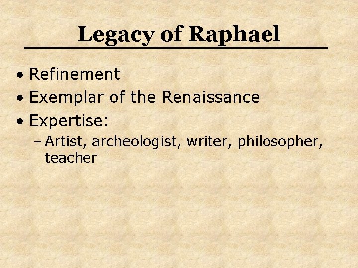 Legacy of Raphael • Refinement • Exemplar of the Renaissance • Expertise: – Artist, Legacy of Raphael • Refinement • Exemplar of the Renaissance • Expertise: – Artist,
