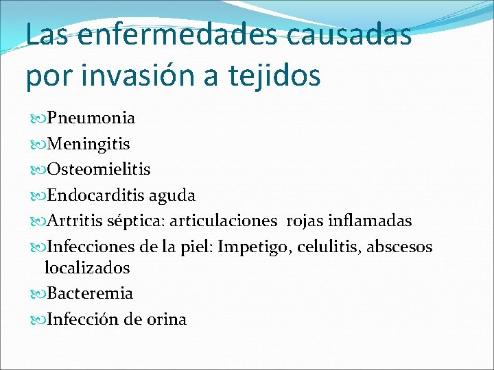 Las enfermedades causadas por invasión a tejidos Pneumonia Meningitis Osteomielitis Endocarditis aguda Artritis séptica: