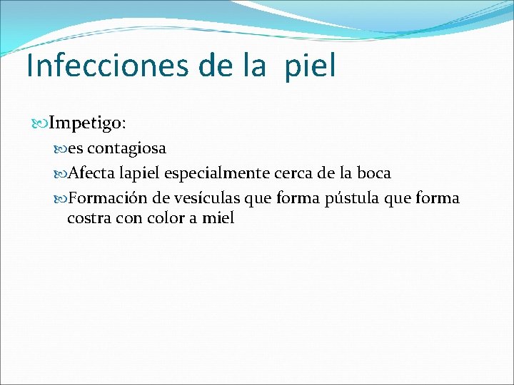 Infecciones de la piel Impetigo: es contagiosa Afecta lapiel especialmente cerca de la boca