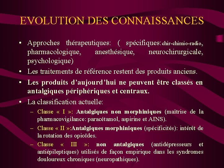 EVOLUTION DES CONNAISSANCES • Approches thérapeutiques: ( spécifiques: chir-chimio-radio, pharmacologique, anesthésique, neurochirurgicale, psychologique) •