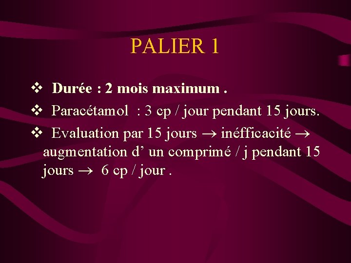 PALIER 1 v Durée : 2 mois maximum. v Paracétamol : 3 cp /