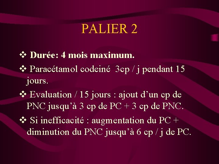 PALIER 2 v Durée: 4 mois maximum. v Paracétamol codeiné 3 cp / j