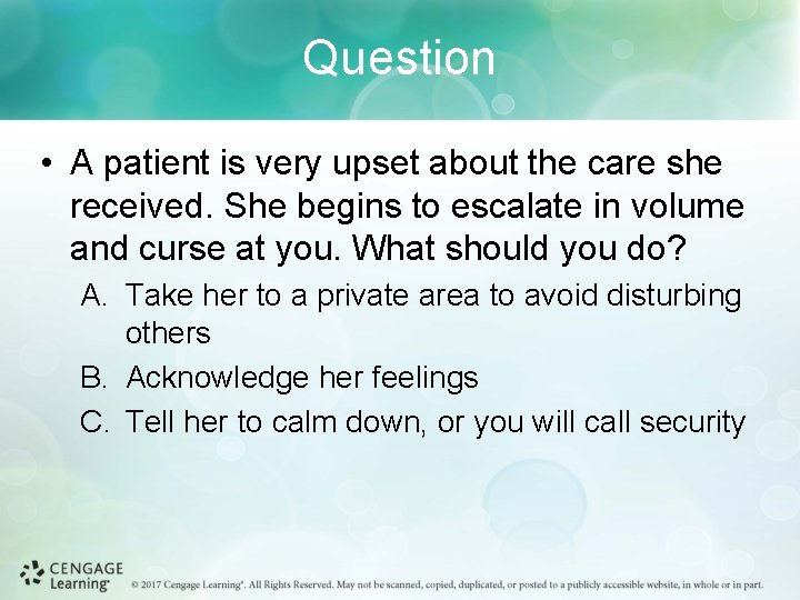 Question • A patient is very upset about the care she received. She begins