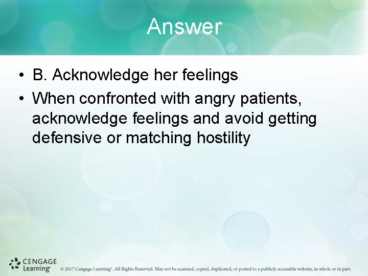 Answer • B. Acknowledge her feelings • When confronted with angry patients, acknowledge feelings