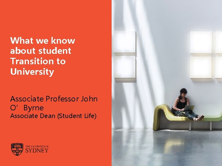 What we know about student Transition to University Associate Professor John O’Byrne Associate Dean