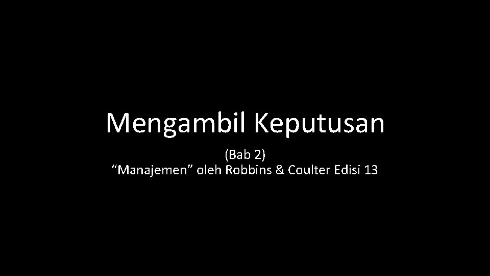 Mengambil Keputusan (Bab 2) “Manajemen” oleh Robbins & Coulter Edisi 13 