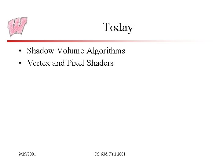 Today • Shadow Volume Algorithms • Vertex and Pixel Shaders 9/25/2001 CS 638, Fall