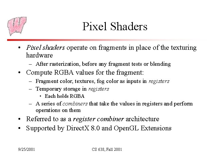 Pixel Shaders • Pixel shaders operate on fragments in place of the texturing hardware