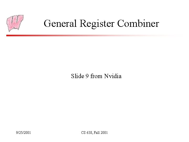 General Register Combiner Slide 9 from Nvidia 9/25/2001 CS 638, Fall 2001 