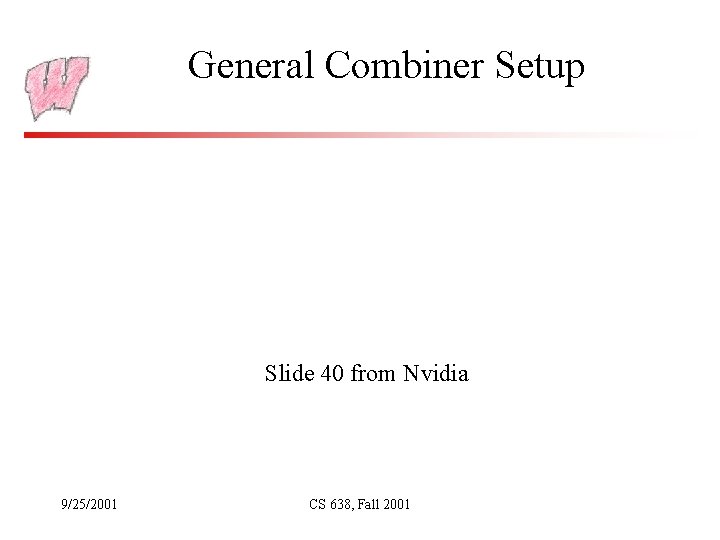 General Combiner Setup Slide 40 from Nvidia 9/25/2001 CS 638, Fall 2001 