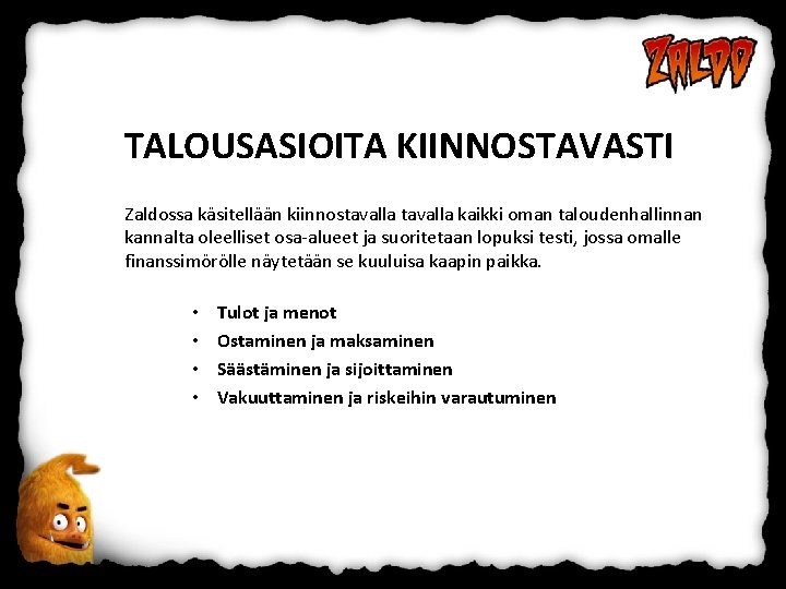 TALOUSASIOITA KIINNOSTAVASTI Zaldossa käsitellään kiinnostavalla kaikki oman taloudenhallinnan kannalta oleelliset osa-alueet ja suoritetaan lopuksi