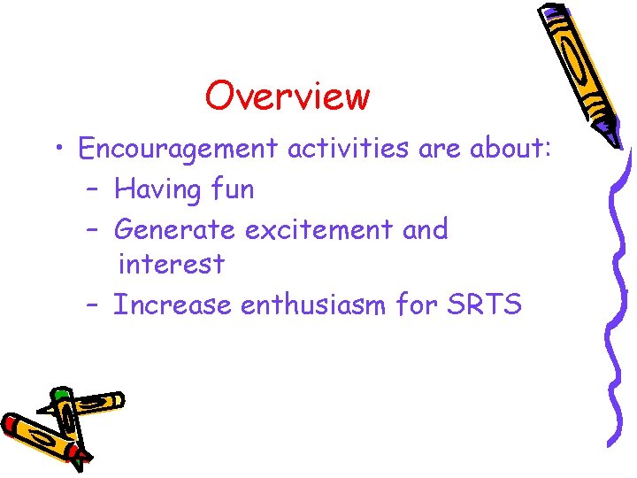 Overview • Encouragement activities are about: – Having fun – Generate excitement and interest