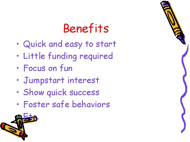 Benefits • • Quick and easy to start Little funding required Focus on fun