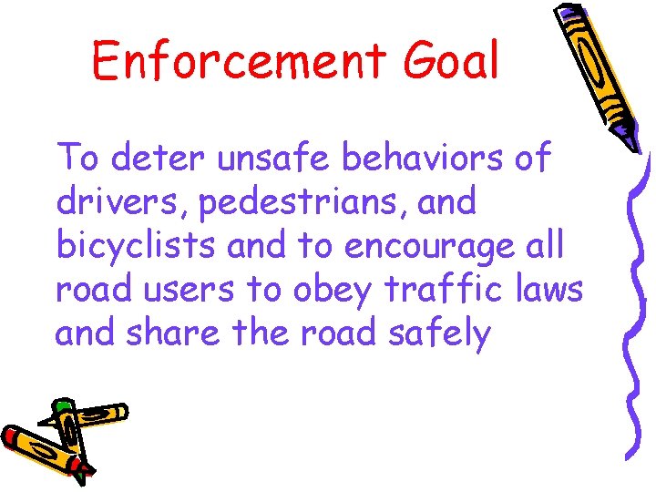 Enforcement Goal To deter unsafe behaviors of drivers, pedestrians, and bicyclists and to encourage