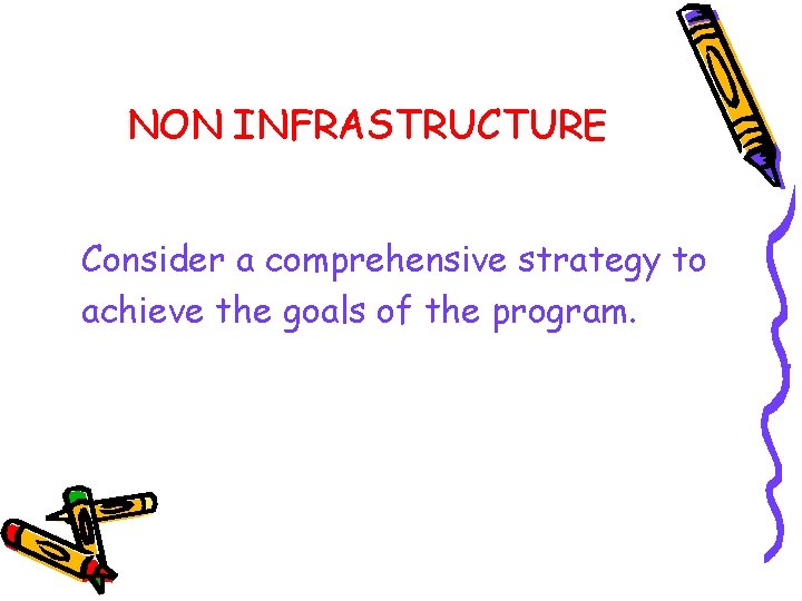 NON INFRASTRUCTURE Consider a comprehensive strategy to achieve the goals of the program. 