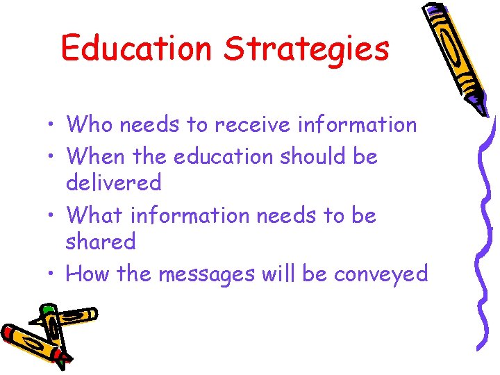 Education Strategies • Who needs to receive information • When the education should be