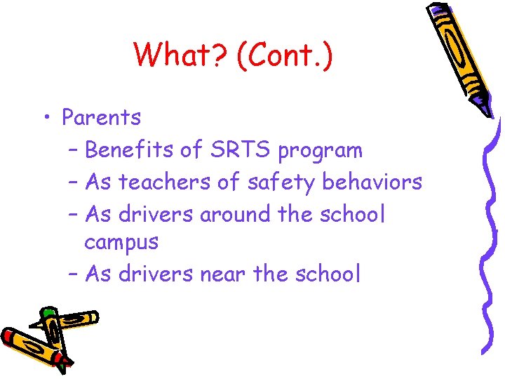 What? (Cont. ) • Parents – Benefits of SRTS program – As teachers of