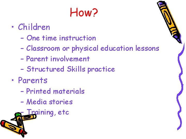 How? • Children – – One time instruction Classroom or physical education lessons Parent