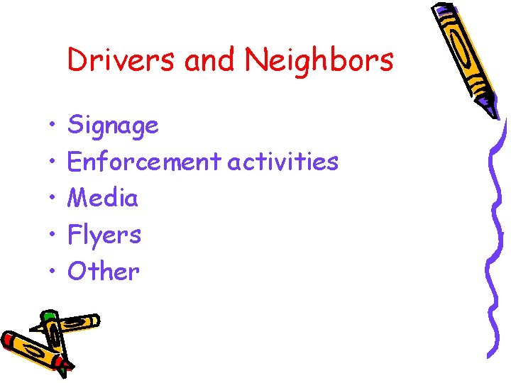 Drivers and Neighbors • • • Signage Enforcement activities Media Flyers Other 