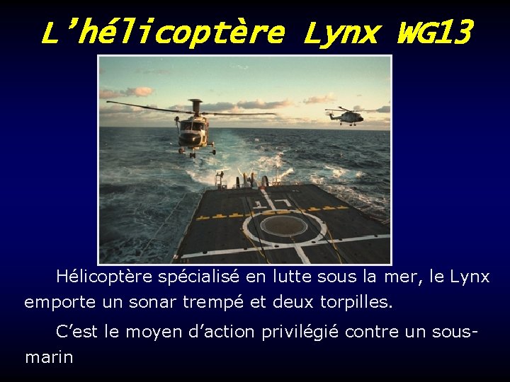 L’hélicoptère Lynx WG 13 Hélicoptère spécialisé en lutte sous la mer, le Lynx emporte