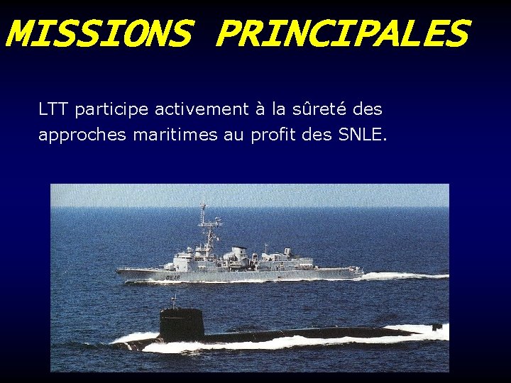 MISSIONS PRINCIPALES LTT participe activement à la sûreté des approches maritimes au profit des