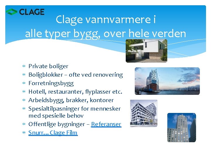 Clage vannvarmere i alle typer bygg, over hele verden Private boliger Boligblokker – ofte