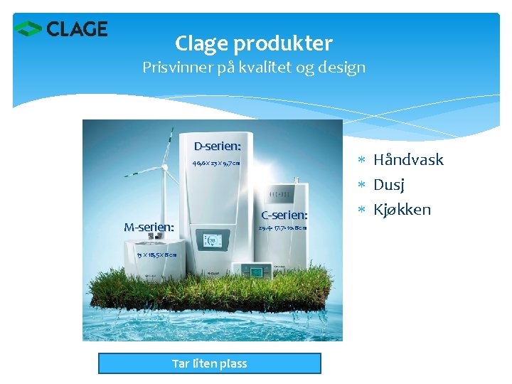 Clage produkter Prisvinner på kvalitet og design D-serien: 46, 6 x 23 x 9,