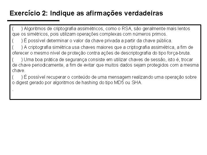 Exercício 2: Indique as afirmações verdadeiras ( ) Algoritmos de criptografia assimétricos, como o