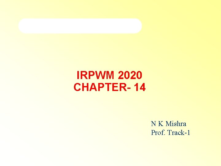IRPWM 2020 CHAPTER- 14 N K Mishra Prof. Track-1 1 