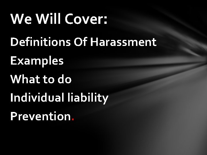 We Will Cover: Definitions Of Harassment Examples What to do Individual liability Prevention. 