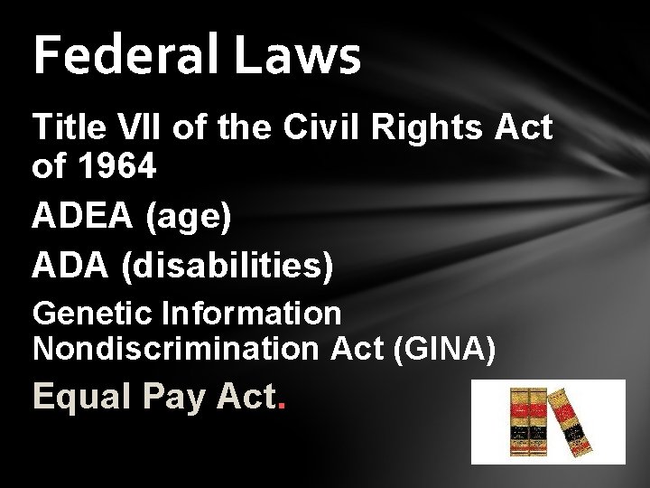 Federal Laws Title VII of the Civil Rights Act of 1964 ADEA (age) ADA