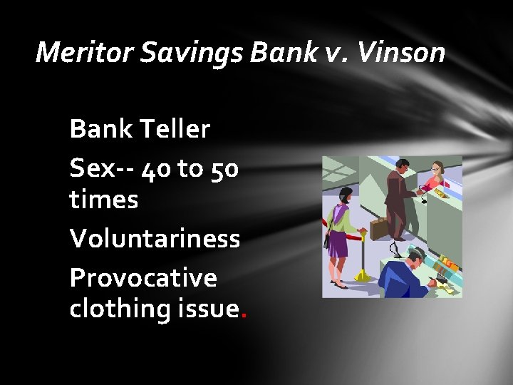 Meritor Savings Bank v. Vinson Bank Teller Sex-- 40 to 50 times Voluntariness Provocative